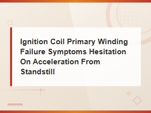 Ignition Coil Primary Winding Failure Symptoms: Hesitation on Acceleration From Standstill