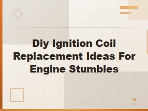 Diy Ignition Coil Replacement to Fix Engine Stumbles