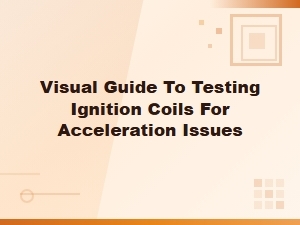 Visual Guide to Testing Ignition Coils for Acceleration Issues