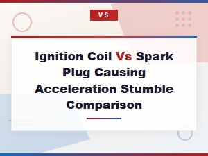 Ignition Coil vs Spark Plug Causing Acceleration Stumble Comparison
