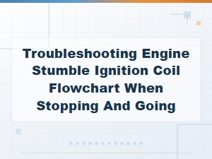 Troubleshooting Engine Stumble Ignition Coil Flowchart When Stopping and Going