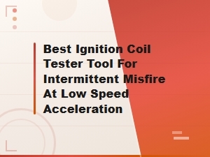 Best Ignition Coil Tester Tools for Diagnosing Intermittent Low Speed Misfires