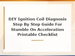Diy Ignition Coil Diagnosis: Step-by-Step Guide for Stumble on Acceleration with Printable Checklist