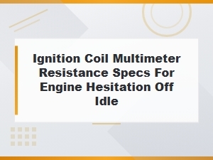 Ignition Coil Multimeter Resistance Specs for Engine Hesitation Off Idle